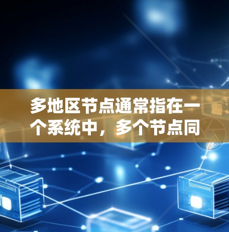 多地区节点通常指在一个系统中，多个节点同时处于不同的地区或区域中，每个区域可能有不同的配置、权限或安全措施。这些节点可能在不同的网络段、服务器或设备上运行，每个节点可能有不同的功能或依赖于不同的配置