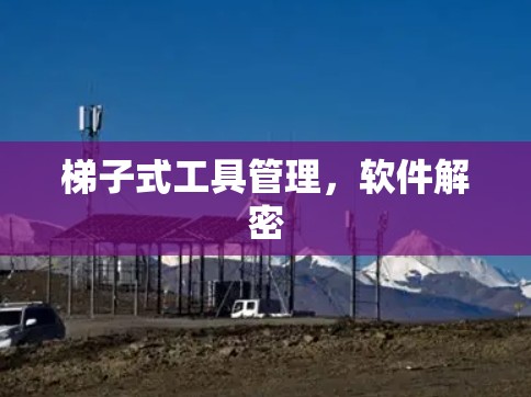 梯子式工具管理，软件解密