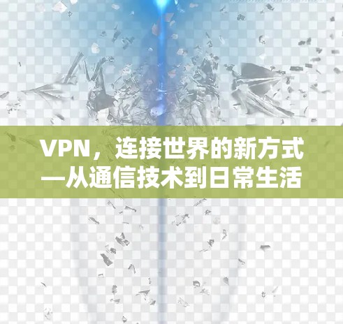 VPN，连接世界的新方式—从通信技术到日常生活