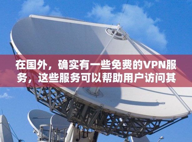 在国外，确实有一些免费的VPN服务，这些服务可以帮助用户访问其他国家的网络资源。以下是一些常见的免费VPN服务