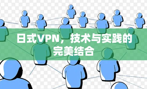 日式VPN,技术与实践的完美结合 日式VPN,技术与实践的完美结合
