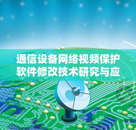 通信设备网络视频保护软件修改技术研究与应用 通信设备网络视频保护软件修改技术研究与应用