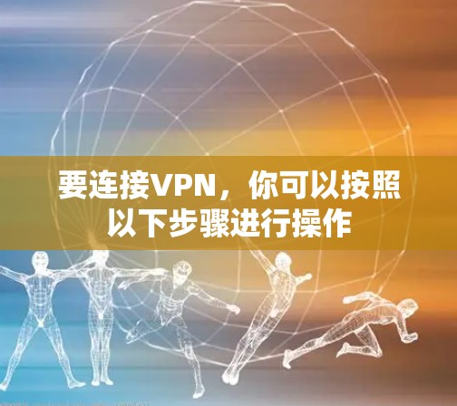 要连接VPN，你可以按照以下步骤进行操作