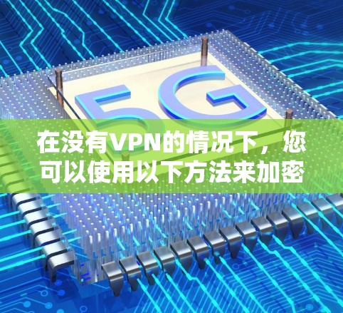 在没有VPN的情况下,您可以使用以下方法来加密视频和文件 在没有VPN的情况下,您可以使用以下方法来加密视频和文件