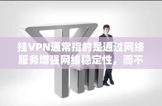 挂VPN通常指的是通过网络服务增强网络稳定性，而不是手机上的应用。以下是一些常见方法，适用于使用WeChat、QQ、微信等应用