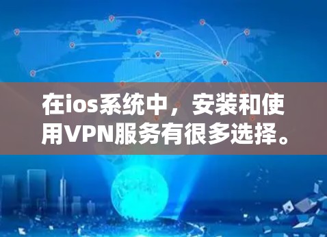 在ios系统中,安装和使用VPN服务有很多选择。下面是关于ios免费VPN的建议 在ios系统中,安装和使用VPN服务有很多选择。下面是关于ios免费VPN的建议