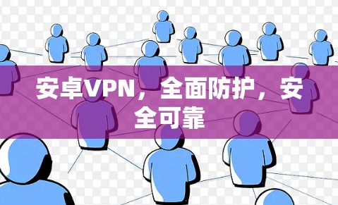 安卓VPN，全面防护，安全可靠