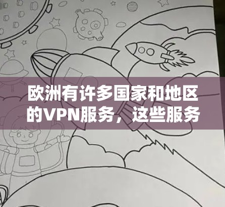 欧洲有许多国家和地区的VPN服务，这些服务通常包括