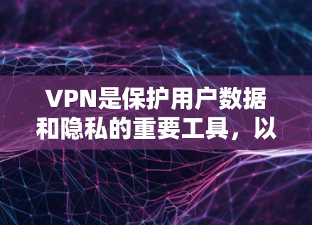 VPN是保护用户数据和隐私的重要工具,以下是几种常见的VPN服务和平台 VPN是保护用户数据和隐私的重要工具,以下是几种常见的VPN服务和平台