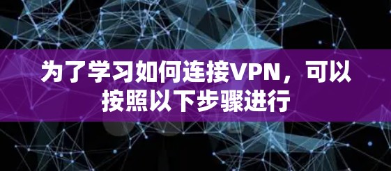 为了学习如何连接VPN，可以按照以下步骤进行