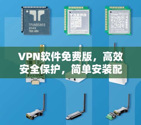 VPN软件免费版,高效安全保护,简单安装配置,轻松应对网络挑战 VPN软件免费版,高效安全保护,简单安装配置,轻松应对网络挑战