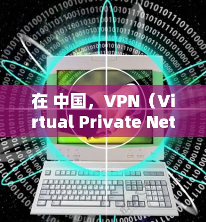 在 中国，VPN（Virtual Private Network）主要用于保护个人隐私和安全，通常不适用于商业用途或旅游。以下是一些关于中国 VPN 的情况和建议