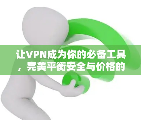 让VPN成为你的必备工具，完美平衡安全与价格的性价比方案