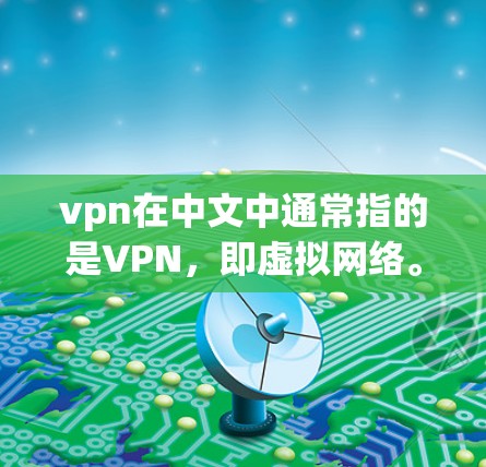 vpn在中文中通常指的是VPN，即虚拟网络。VPN的特点包括