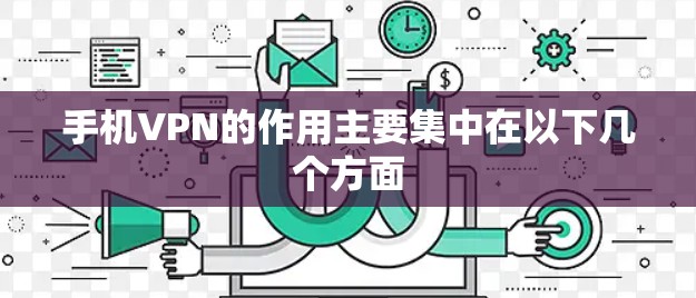 手机VPN的作用主要集中在以下几个方面