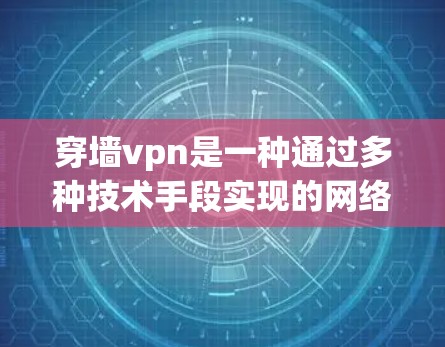穿墙vpn是一种通过多种技术手段实现的网络攻击,通过加密、算法、虚拟网络和流通信等手段,让 URL 变为可以访问的链接。以下是对穿墙vpn的详细解析 穿墙vpn是一种通过多种技术手段实现的网络攻击,通过加密、算法、虚拟网络和流通信等手段,让 URL 变为可以访问的链接。以下是对穿墙vpn的详细解析
