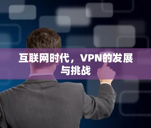 互联网时代，VPN的发展与挑战