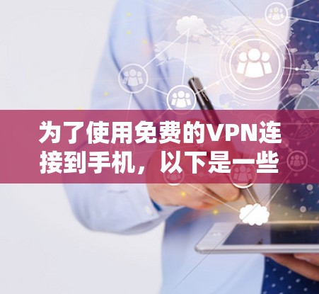 为了使用免费的VPN连接到手机，以下是一些步骤和建议
