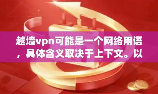 越墙vpn可能是一个网络用语，具体含义取决于上下文。以下是一些可能的解释