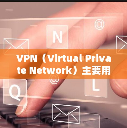 VPN（Virtual Private Network）主要用于加密和安全，允许用户在互联网上访问内部网络时，将数据完全加密，防止未经授权的访问和攻击。以下是 VPN 的主要用途