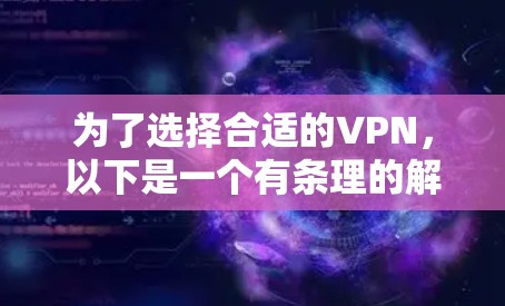 为了选择合适的VPN，以下是一个有条理的解决方案