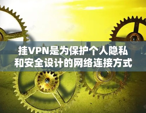 挂VPN是为保护个人隐私和安全设计的网络连接方式。对于苹果手机用户,可以通过以下步骤在设备上实现VPN连接 挂VPN是为保护个人隐私和安全设计的网络连接方式。对于苹果手机用户,可以通过以下步骤在设备上实现VPN连接