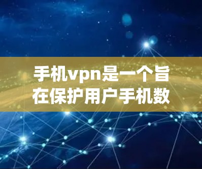手机vpn是一个旨在保护用户手机数据的软件,提供加密传输功能。以下是对手机vpn的详细介绍 手机vpn是一个旨在保护用户手机数据的软件,提供加密传输功能。以下是对手机vpn的详细介绍