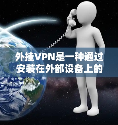 外挂VPN是一种通过安装在外部设备上的VPN软件访问外部网络的方法，具有安全和方便的优点。然而，它也有其缺点，包括配置复杂性、速度限制以及设备管理的额外需求。以下是对外挂VPN的详细分析