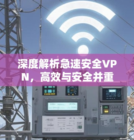 深度解析急速安全VPN，高效与安全并重