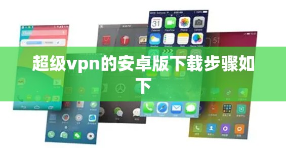 超级vpn的安卓版下载步骤如下