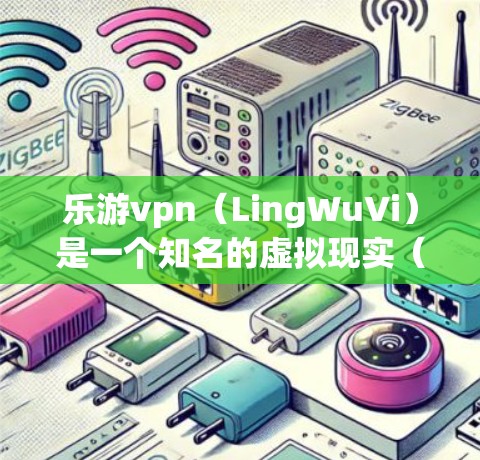 乐游vpn（LingWuVi）是一个知名的虚拟现实（VR）游戏平台，允许玩家在虚拟现实环境中体验各种游戏。如果您需要注册乐游vpn的游戏账号，以下是一些常见的步骤