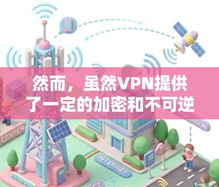 然而，虽然VPN提供了一定的加密和不可逆传输，但它仍然可能存在一些安全风险，尤其是针对普通用户的情况。以下是一些可能涉及的潜在风险