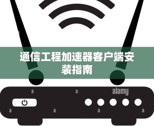 通信工程加速器客户端安装指南