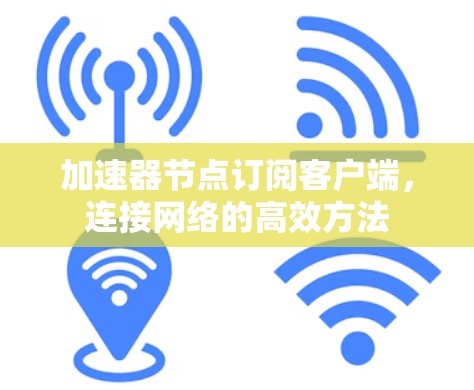 加速器节点订阅客户端，连接网络的高效方法