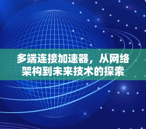 多端连接加速器，从网络架构到未来技术的探索