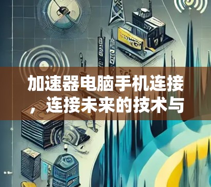 加速器电脑手机连接，连接未来的技术与解决方案