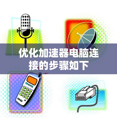 优化加速器电脑连接的步骤如下