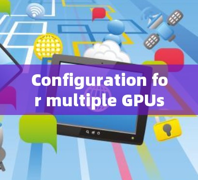 Configuration for multiple GPUs