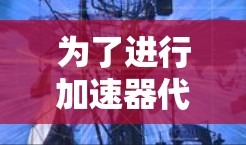 为了进行加速器代理服务器的测试,可以按照以下步骤进行 为了进行加速器代理服务器的测试,可以按照以下步骤进行