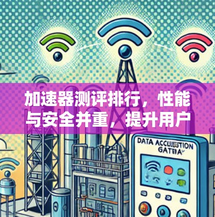 加速器测评排行,性能与安全并重,提升用户体验 加速器测评排行,性能与安全并重,提升用户体验