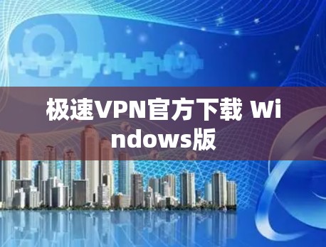 极速VPN官方下载 Windows版