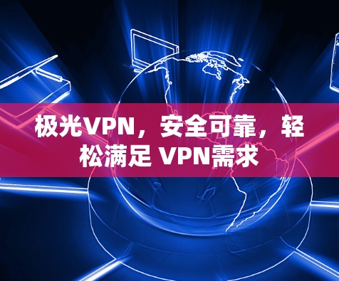 极光VPN，安全可靠，轻松满足 VPN需求