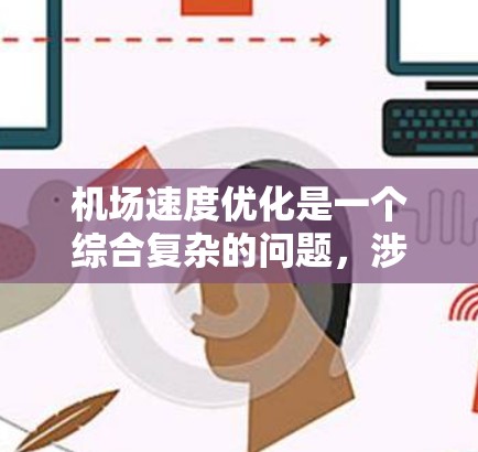 机场速度优化是一个综合复杂的问题，涉及跑道长度、飞机类型、维护、飞行计划、地面交通、信号管理、设备管理等多个方面。为了有效优化机场速度，可以采取以下步骤