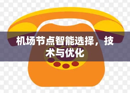 机场节点智能选择，技术与优化