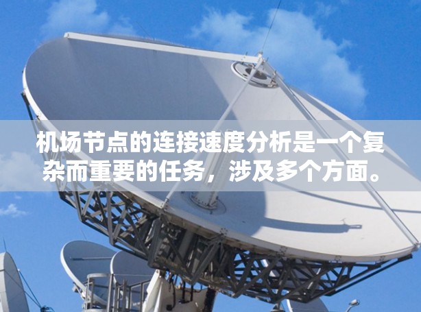 机场节点的连接速度分析是一个复杂而重要的任务，涉及多个方面。以下是逐步的分析步骤