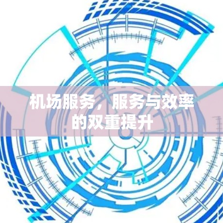 机场服务，服务与效率的双重提升