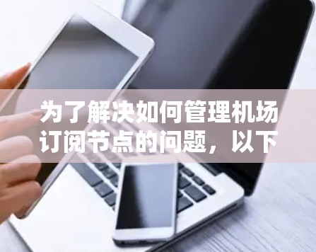 为了解决如何管理机场订阅节点的问题，以下是一个分步骤的解决方案