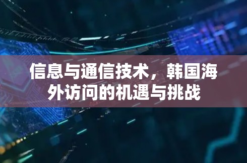 信息与通信技术，韩国海外访问的机遇与挑战
