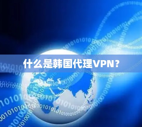 什么是韩国代理VPN？