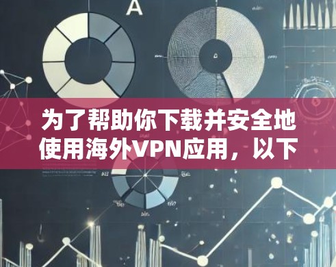 为了帮助你下载并安全地使用海外VPN应用，以下是一步步的解决方案